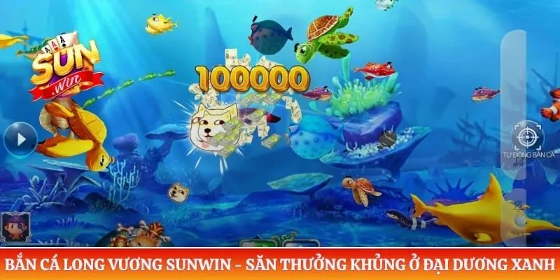 Bắn Cá Long Vương Sunwin - Săn Thưởng Khủng Ở Đại Dương Xanh Bắn Cá Long Vương Sunwin - Săn Thưởng Khủng Ở Đại Dương Xanh