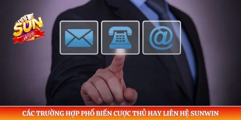 Các trường hợp phổ biến cược thủ hay liên hệ Sunwin