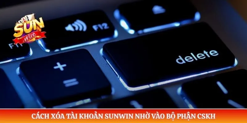 Cách Xóa Tài Khoản Sunwin An Toàn Và Quy Trình Xử Lý 2026 Cách xóa tài khoản Sunwin nhờ vào bộ phận CSKH