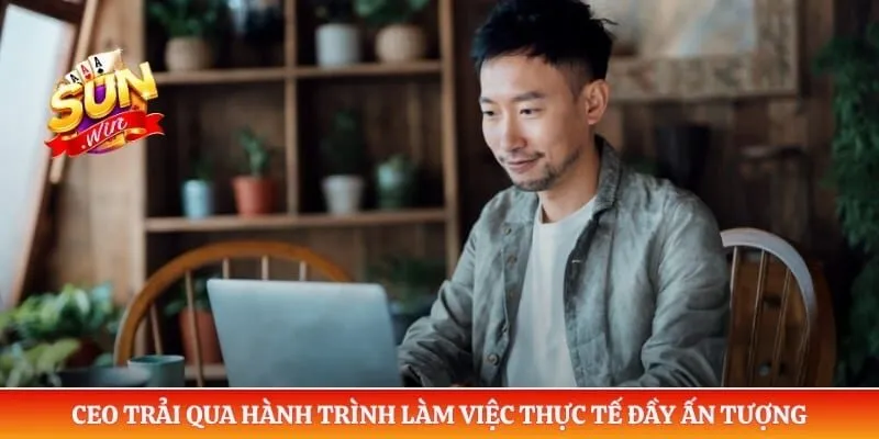 CEO trải qua hành trình làm việc thực tế đầy ấn tượng 