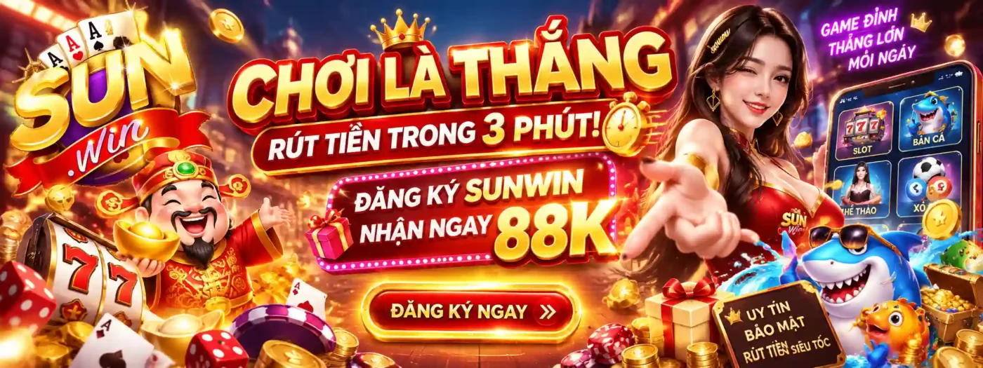 ĐĂNG KÝ SUNWIN NHẬN NGAY 88K - RÚT TIỀN TRONG 3 PHÚT