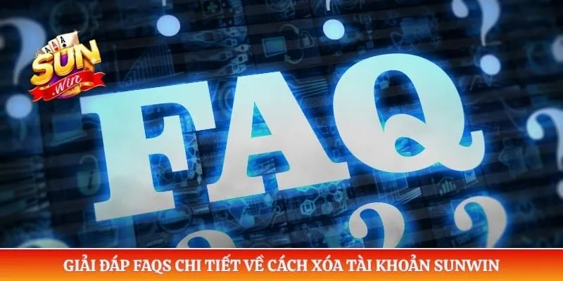 Cách Xóa Tài Khoản Sunwin An Toàn Và Quy Trình Xử Lý 2026 Giải đáp FAQs chi tiết về cách xóa tài khoản Sunwin