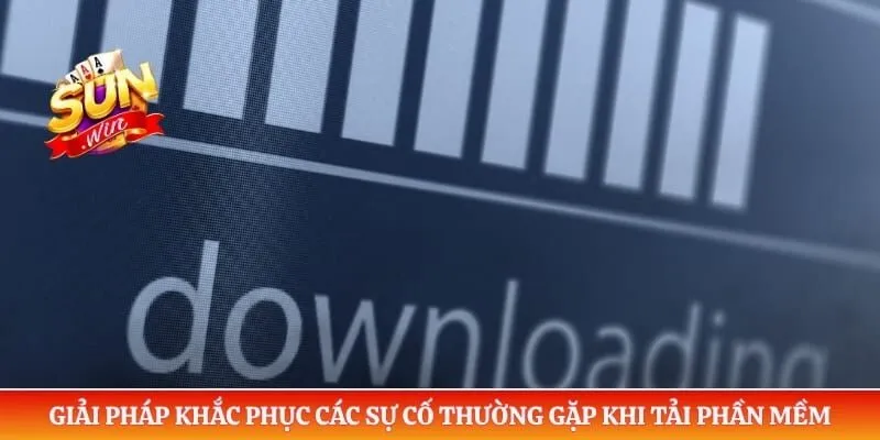 Tải app Sunwin Giải pháp khắc phục các sự cố thường gặp khi tải phần mềm