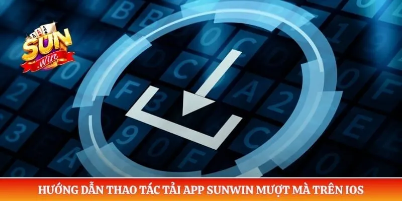 Tải app Sunwin Hướng dẫn thao tác tải app Sunwin mượt mà trên iOS