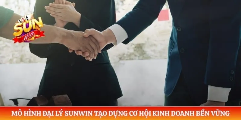 Đại lý Sunwin Mô hình đại lý Sunwin tạo dựng cơ hội kinh doanh bền vững