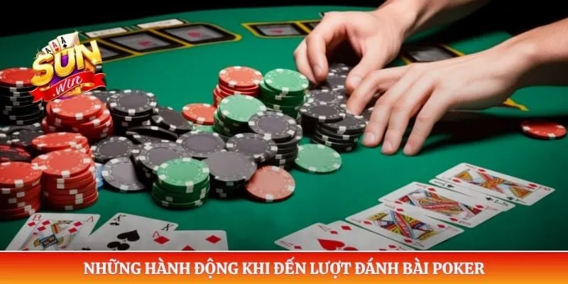 Poker Sunwin - Đẳng Cấp Sát Phạt Khiến Cao Thủ Khiếp Sợ Những hành động khi đến lượt đánh bài poker