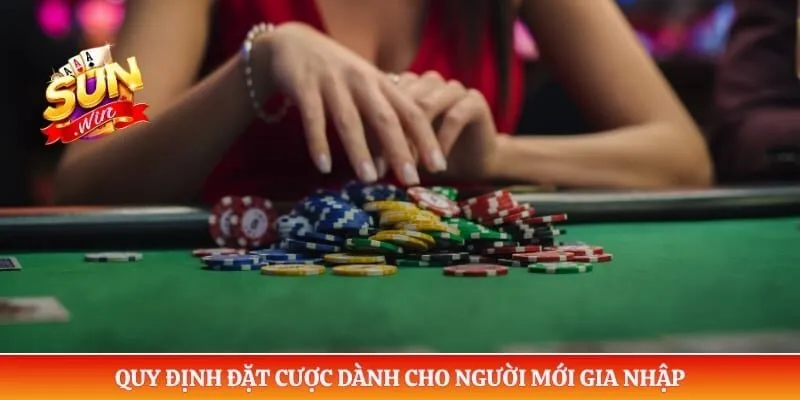 Poker Sunwin - Đẳng Cấp Sát Phạt Khiến Cao Thủ Khiếp Sợ Quy định đặt cược dành cho người mới gia nhập