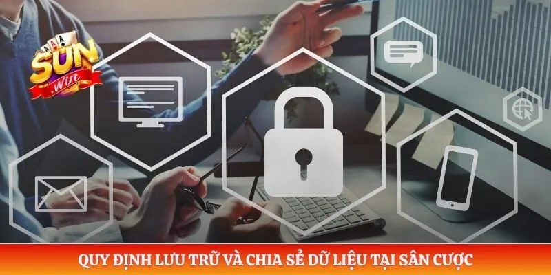 Quyền riêng tư Sunwin Quy định lưu trữ và chia sẻ dữ liệu tại sân cược