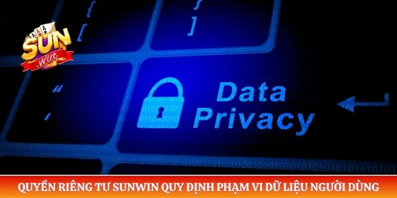 Quyền riêng tư Sunwin Quyền riêng tư Sunwin quy định phạm vi dữ liệu người dùng