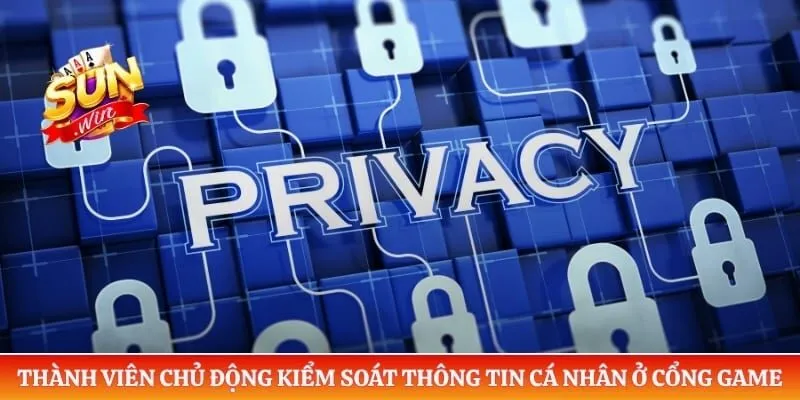 Quyền riêng tư Sunwin Thành viên chủ động kiểm soát thông tin cá nhân ở cổng game