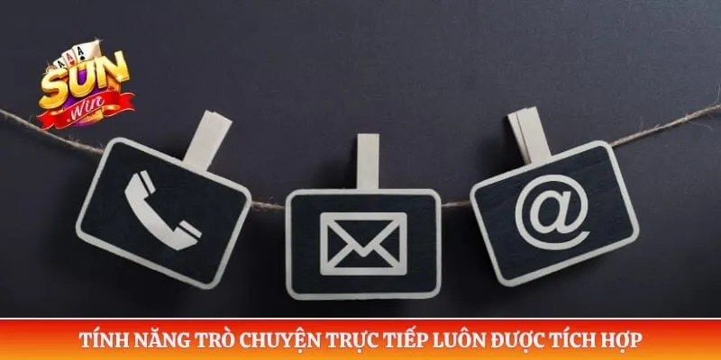 Tính năng trò chuyện trực tiếp luôn được tích hợp 